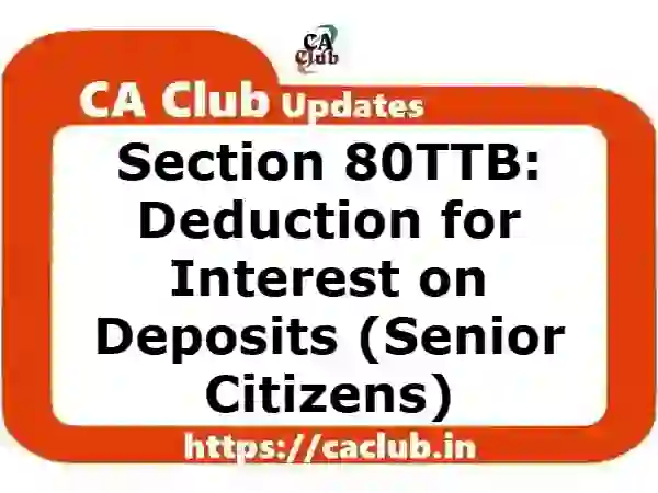 Section 80TTB: Deduction for Interest on Deposits (Senior Citizens)