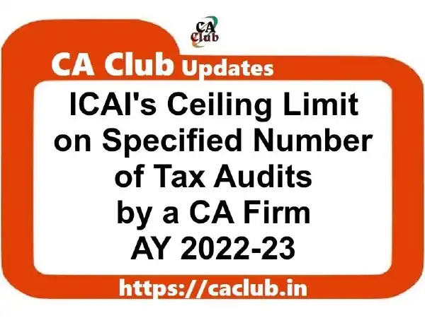 ICAI's Ceiling Limit on Specified Number of Tax Audits by CA Firm (AY 2022-23)