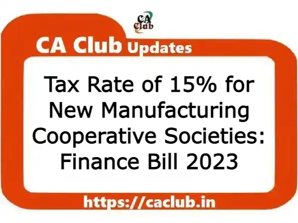 Tax Rate of 15% for New Manufacturing Cooperative Societies: Finance Bill 2023
