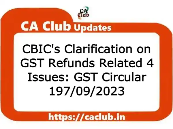CBIC's Clarification on GST Refunds Related 4 Issues: GST Circular 197/09/2023