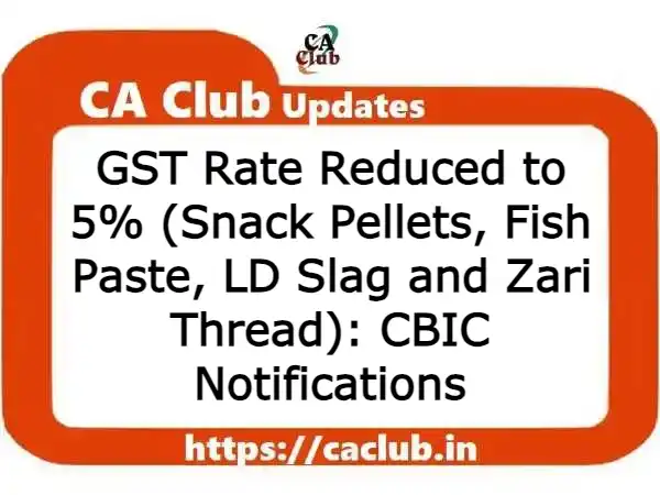 GST Rate Reduced to 5% (Snack Pellets, Fish Paste, LD Slag and Zari Thread): CBIC Notifications