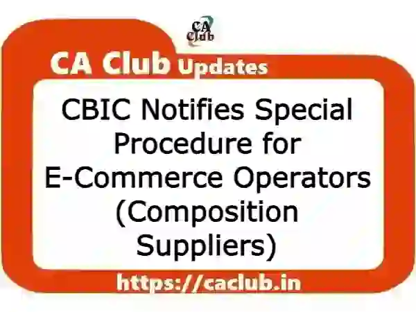 CBIC Notifies Special Procedure for E-Commerce Operators regarding Composition Suppliers.
