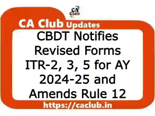 CBDT Notifies Revised Forms ITR-2, 3, 5 for AY 2024-25 and Amends Rule 12