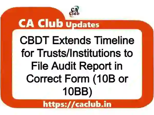 CBDT Extends Timeline for Trusts/Institutions to File Audit Report in Correct Form (10B or 10BB)