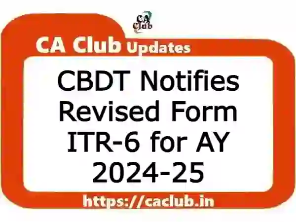 CBDT Notifies Revised Form ITR-6 for AY 2024-25