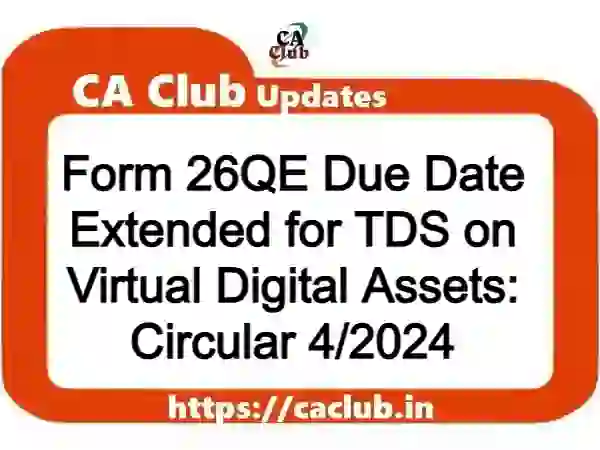 Form 26QE Due Date Extended for TDS on Virtual Digital Assets: Circular 4/2024
